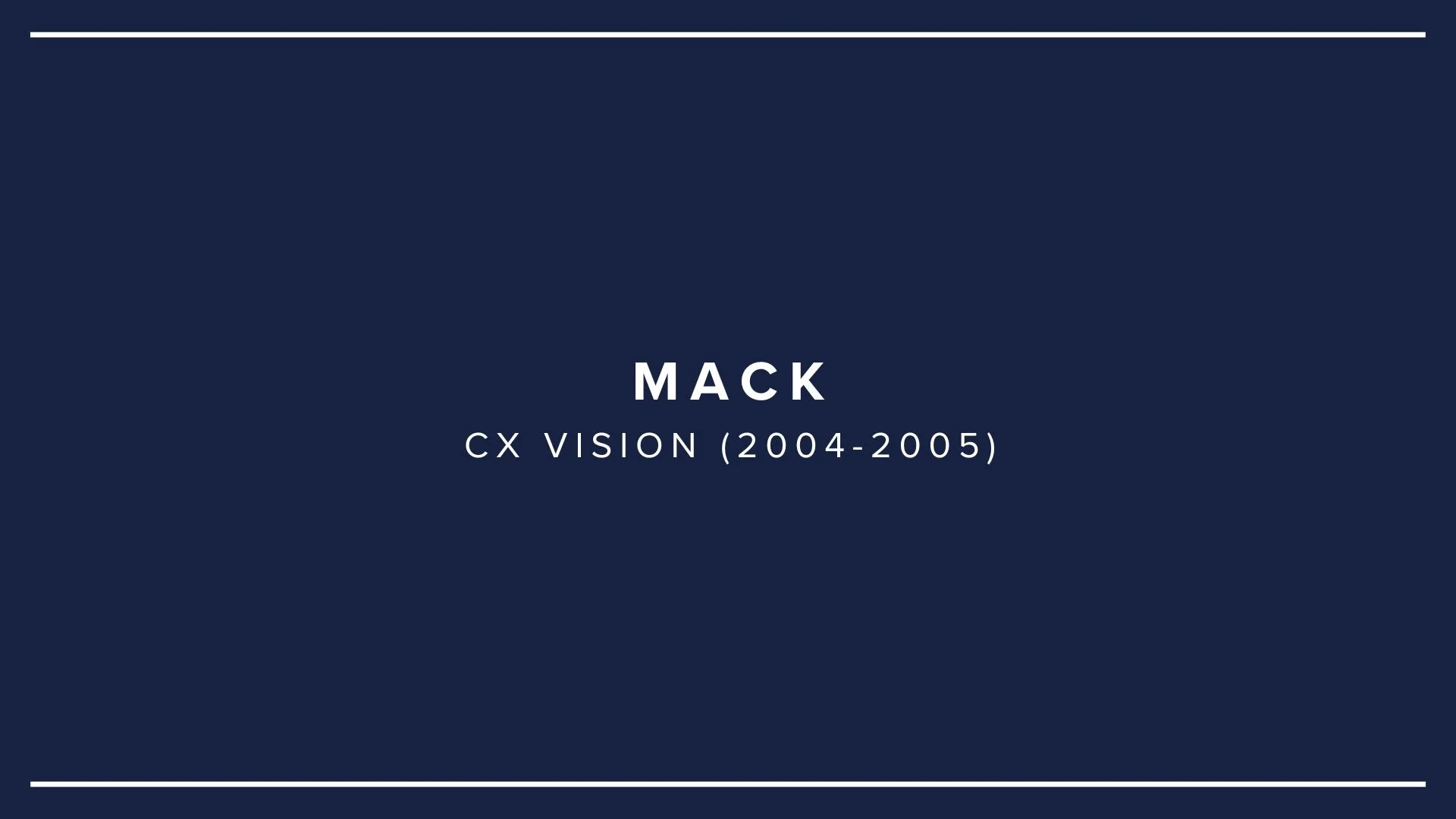 Presentation slide with navy background and white text reading 'MACK CX VISION (2004-2005)', with white lines at top and bottom.