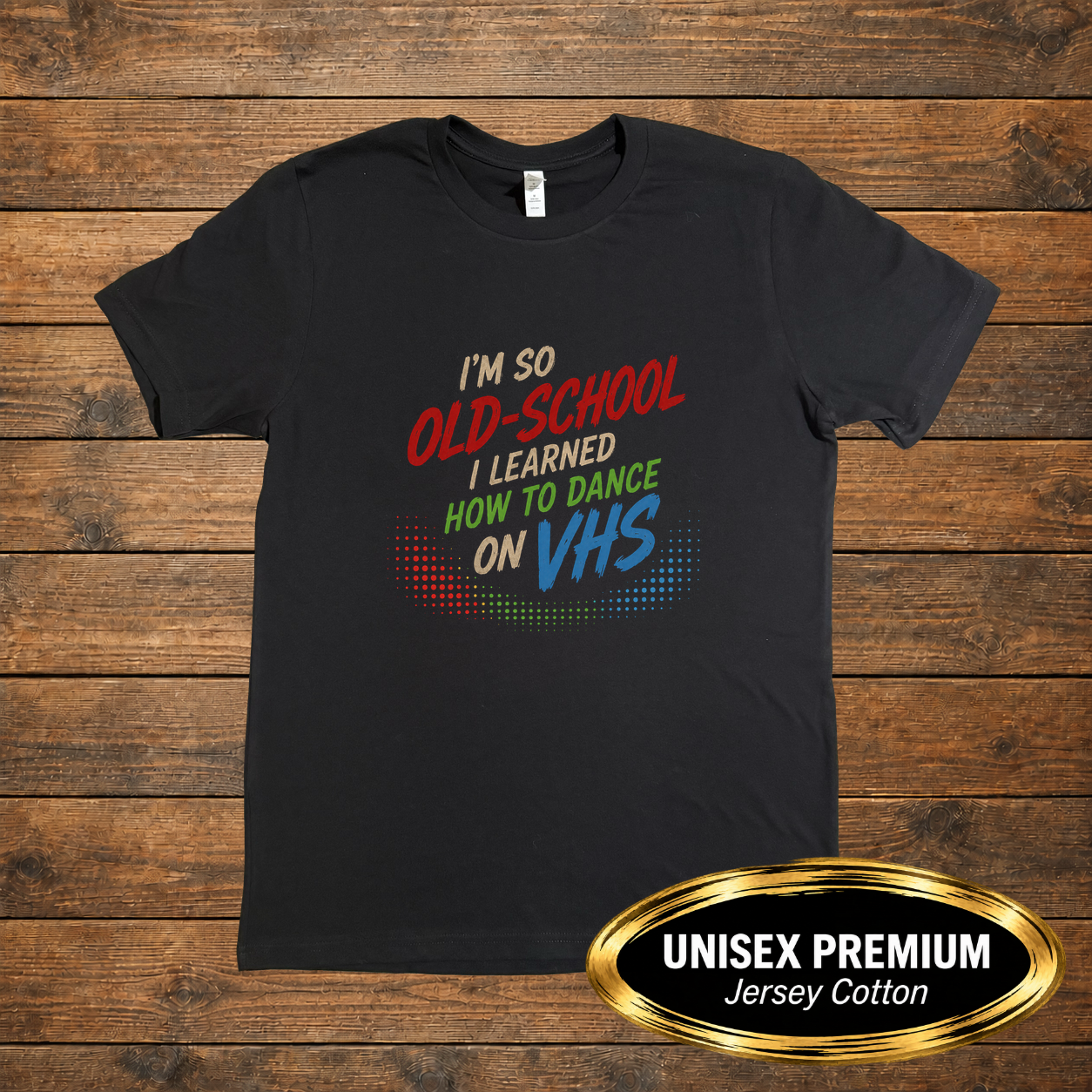 FF-DNC-003_Im-So-Old-School-I-Learned-How-To-Dance-On-VHS_Product-Mockup_BC3001.png