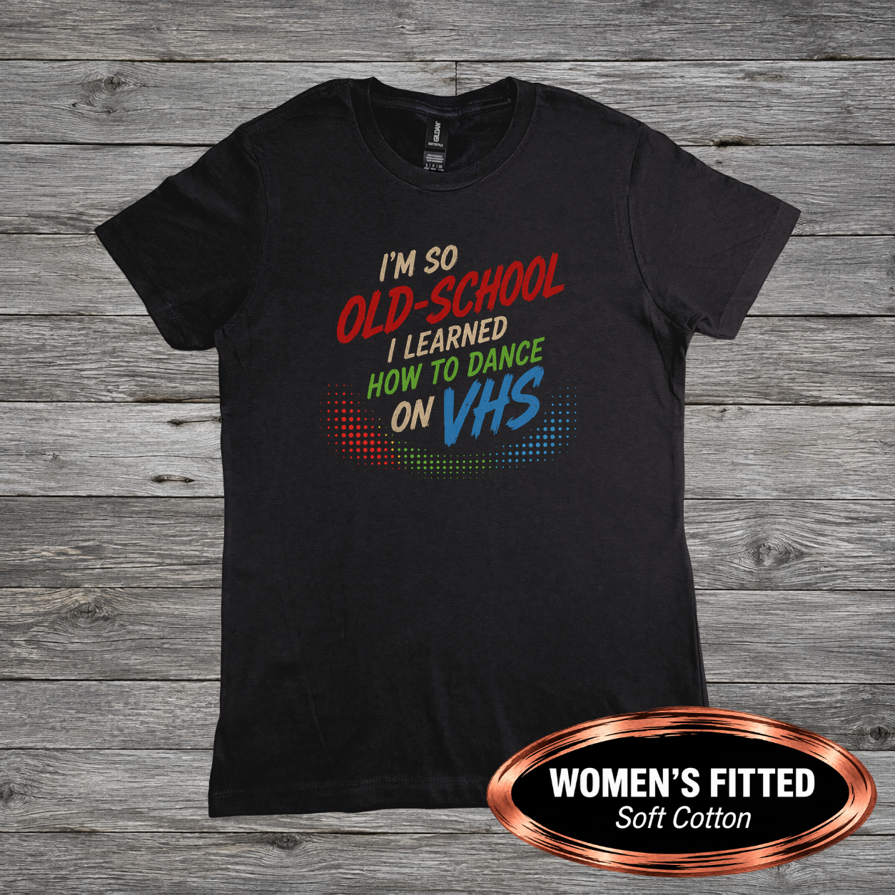 FF-DNC-003_Im-So-Old-School-I-Learned-How-To-Dance-On-VHS_Product-Mockup_G640L.png