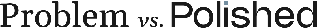 Text reading 'Problem vs. Polished' in a stylized font.