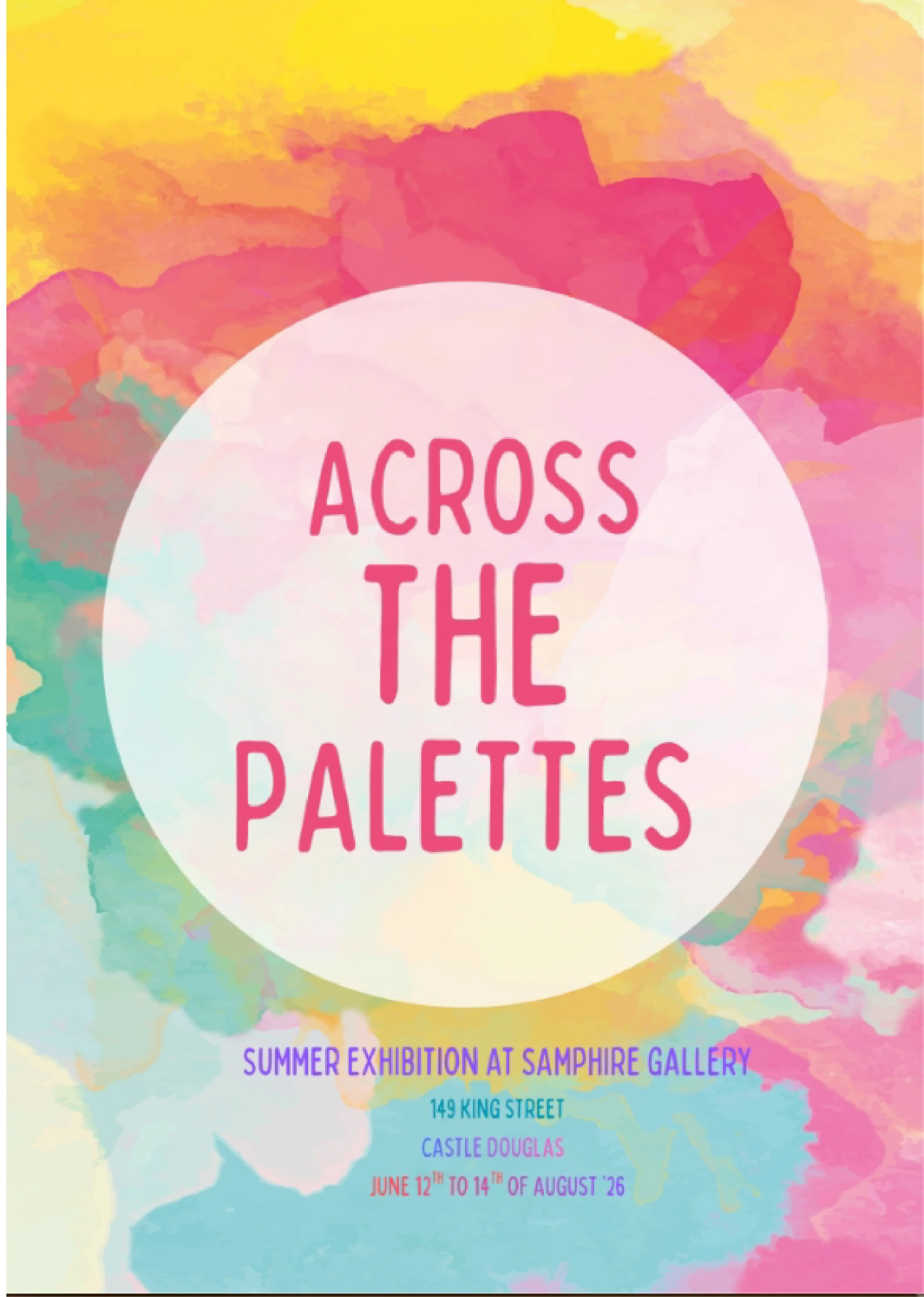 Colorful watercolor background with white circle in the center displaying pink text titled 'Across the Palettes'. Additional details include information about an art exhibition, specifically a summer exhibition at Samphire Gallery, located at 149 King Street, Castle Douglas, from June 12th to August 14th, 2026.