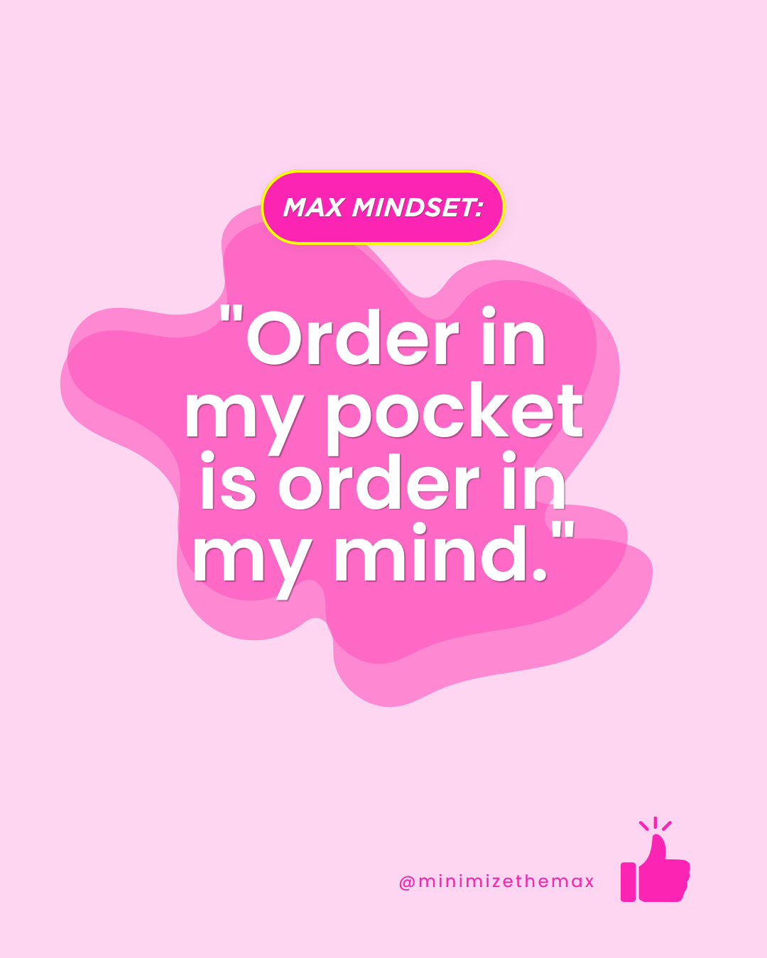Pink background with a pink abstract shape in the center. Text reads 'Max Mindset: "Order in my pocket is order in my mind."'. A thumbs-up icon and the handle '@minimizethemax' are at the bottom right.