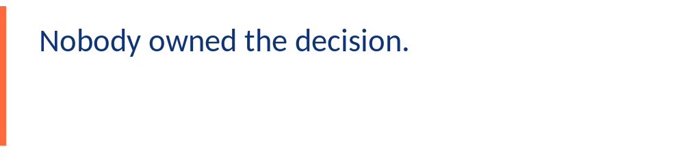 Nobody owned the decision.