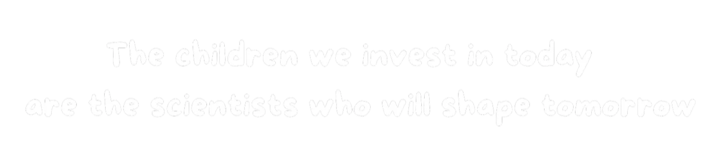 The children we invest in today are the scientists who will shape tomorrow