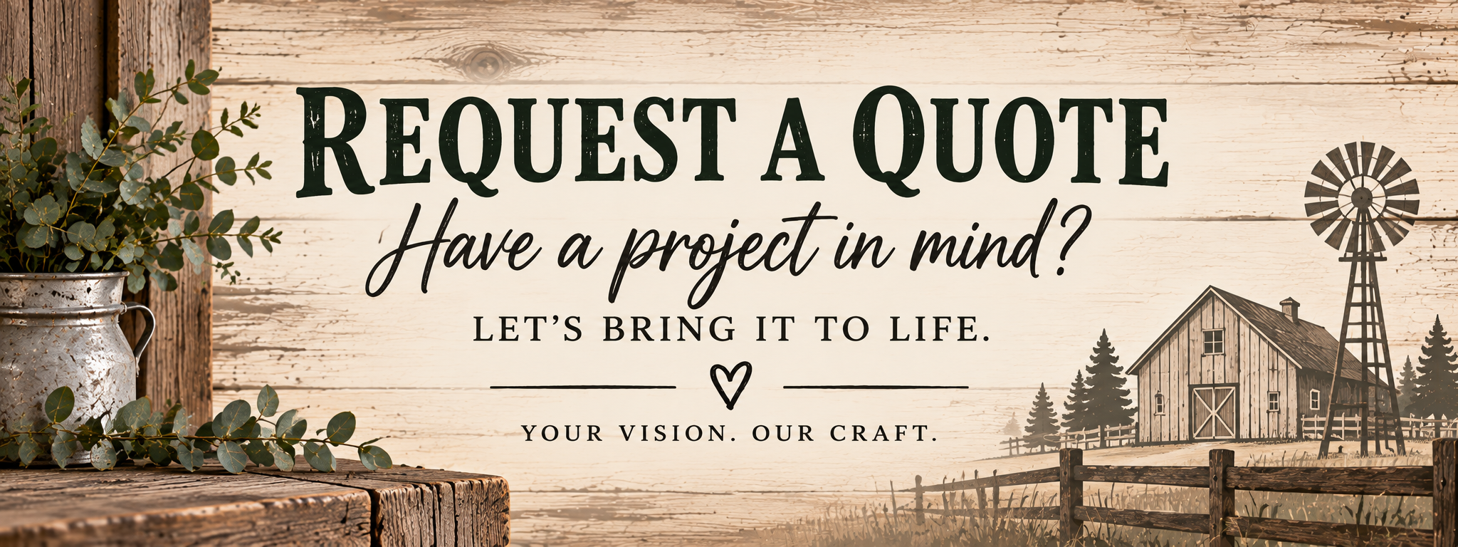 A rustic wooden sign with outdoor farm scene, including a barn, windmill, pine trees, and fencing. Text reads "Request a Quote, Have a project in mind? Let's bring it to life. Your vision. Our craft."