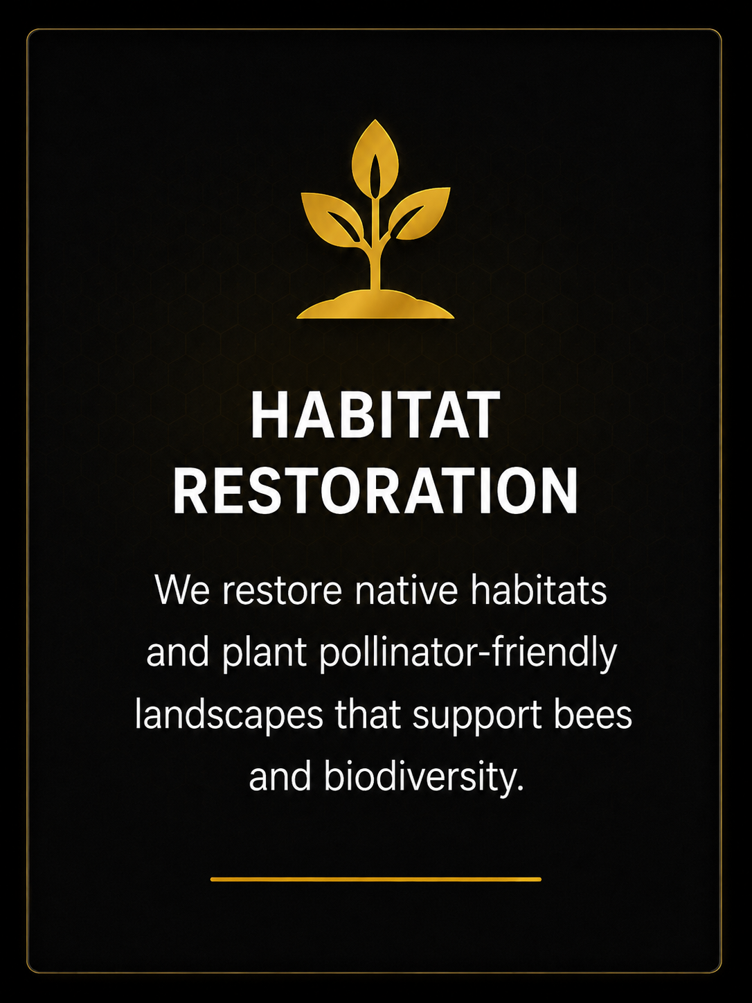 Black background with a gold sprouting plant icon at the top. White text below reads 'HABITAT RESTORATION' and 'We restore native habitats and plant pollinator-friendly landscapes that support bees and biodiversity.'