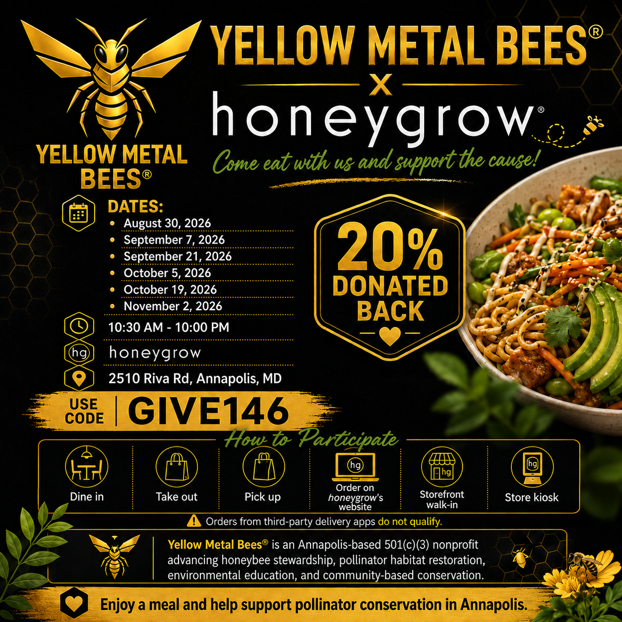 Join Yellow Metal Bees® at Honeygrow Annapolis on Sunday, August 30, 2026, from 10:30 AM to 10:00 PM for a community fundraiser supporting our honeybee and pollinator conservation work.

Visit honeygrow at 2510 Riva Rd, Annapolis, MD, and 20% of qual