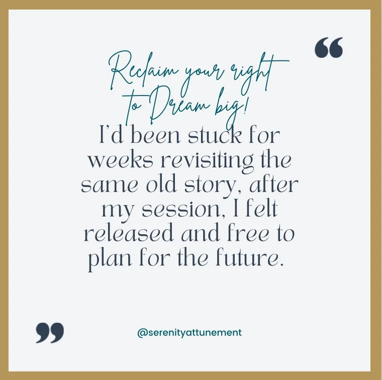 A motivational quote on a white background with a gold border. The quote reads, 'Reclaim your right to Dream big! I’d been stuck for weeks revisiting the same old story, after my session, I felt released and free to plan for the future.' The quote is attributed to @serenityattunement.