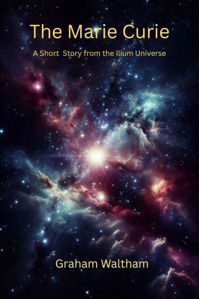 Book cover titled 'The Marie Curie' with subtitle 'A Short Story from the Illium Universe' by Graham Waltham, featuring a colourful image of outer space with nebulae and stars.