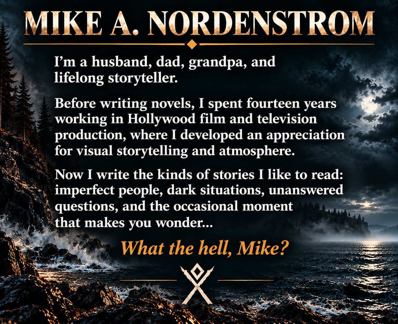About Mike A. Nordenstrom, author and founder of Ghost Rock Books. A lifelong storyteller with fourteen years in Hollywood film and television production, now writing supernatural thrillers and dark fiction inspired by mystery and the unexplained.