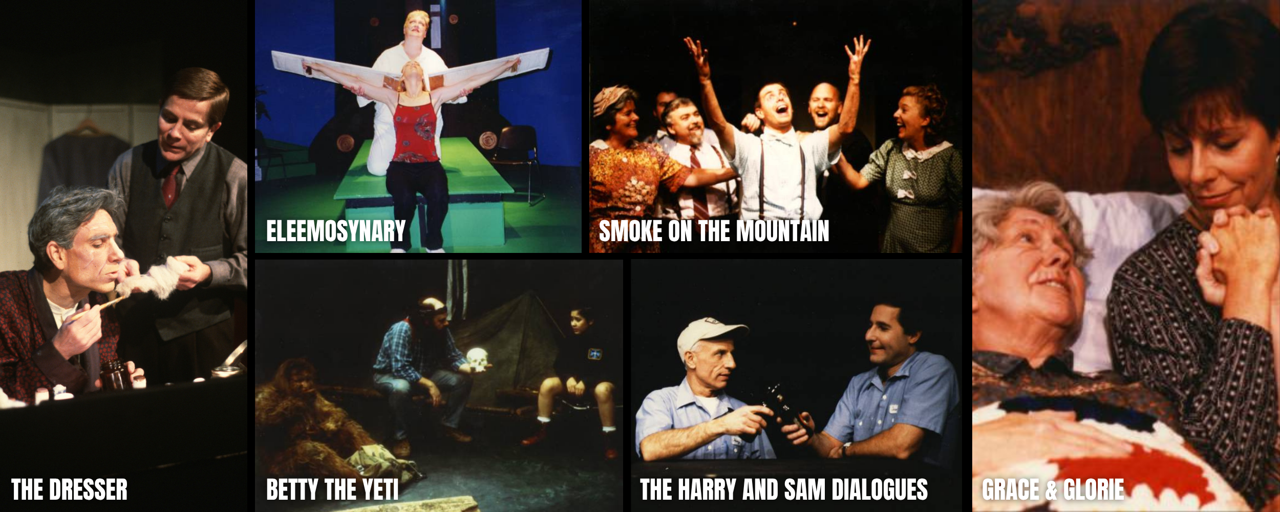 A collage of six scenes from theatrical productions, with titles: 'The Dresser,' 'Electrosnyary,' 'Smoke on the Mountain,' 'Betty the Yeti,' 'The Harry and Sam Dialogues,' and 'Grace & Glorie.'