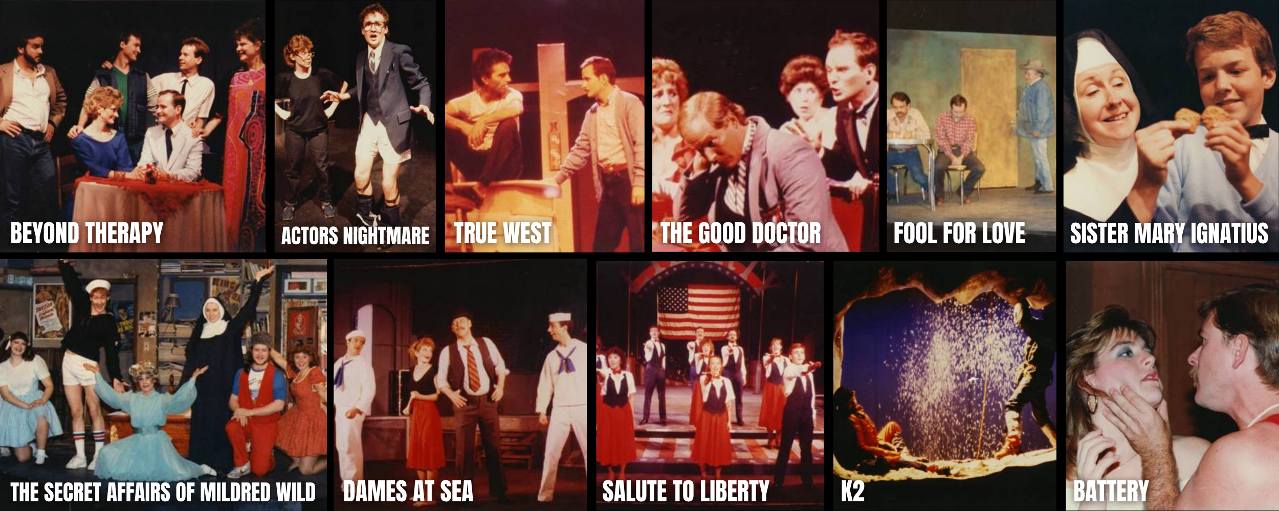 Collage of scenes from various theatrical productions, with titles including 'BEYOND THERAPY', 'ACTORS NIGHTMARE', 'TRUE WEST', 'THE GOOD DOCTOR', 'FOOL FOR LOVE', 'SISTER MARY IGNATIUS', 'THE SECRET AFFAIRS OF MILDRED WILD', 'DAMES AT SEA', 'SALUTE TO LIBERTY', 'K2', and 'BATTERY'.