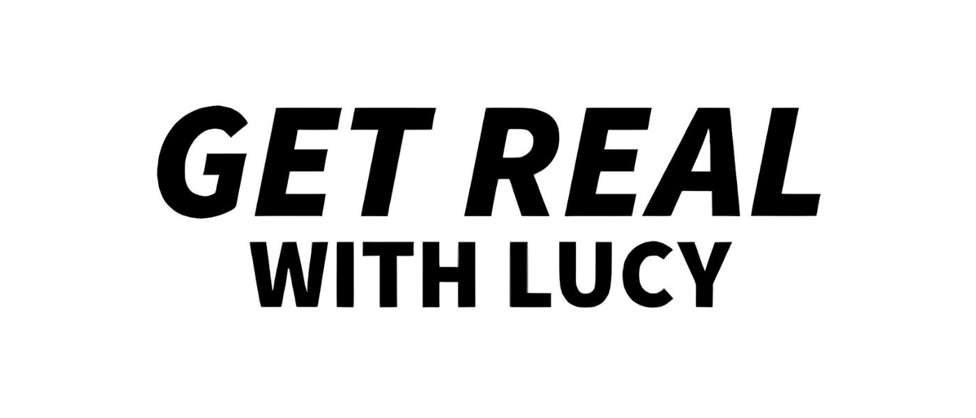 Text on white background saying 'GET REAL WITH LUCY' in bold black font