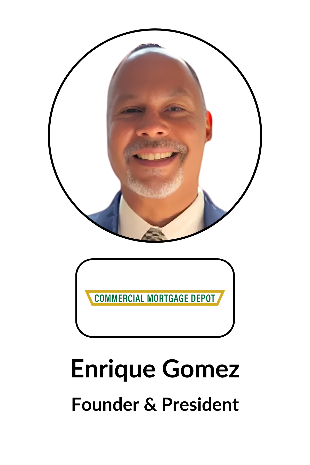 A professional headshot of Enrique Gomez smiling, wearing a suit and tie. The background is white, with text below the photo reading 'Enrique Gomez, Founder & President' and a logo for 'Commercial Mortgage Depot'.