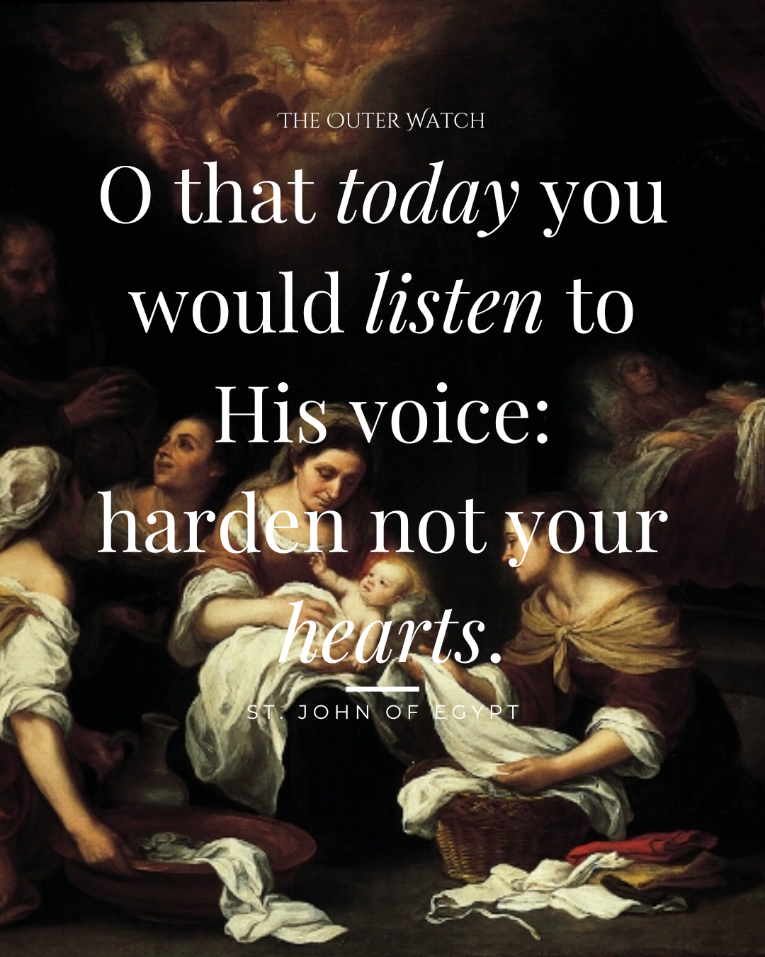 A painting depicting the biblical scene of Jesus with women in a dimly lit setting, with a quote overlayed that says, 'O that today you would listen to His voice: harden not your hearts.' - St. John of Egypt.
