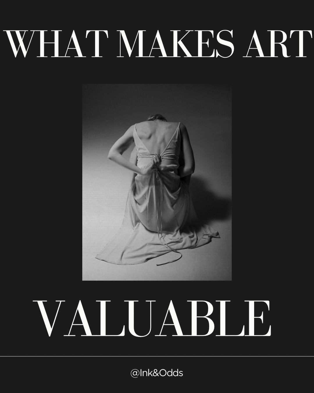 Black and white image of a woman kneeling, wearing a dress with a bow at the back. Text at the top reads 'What makes art' and at the bottom 'Valuable'.
