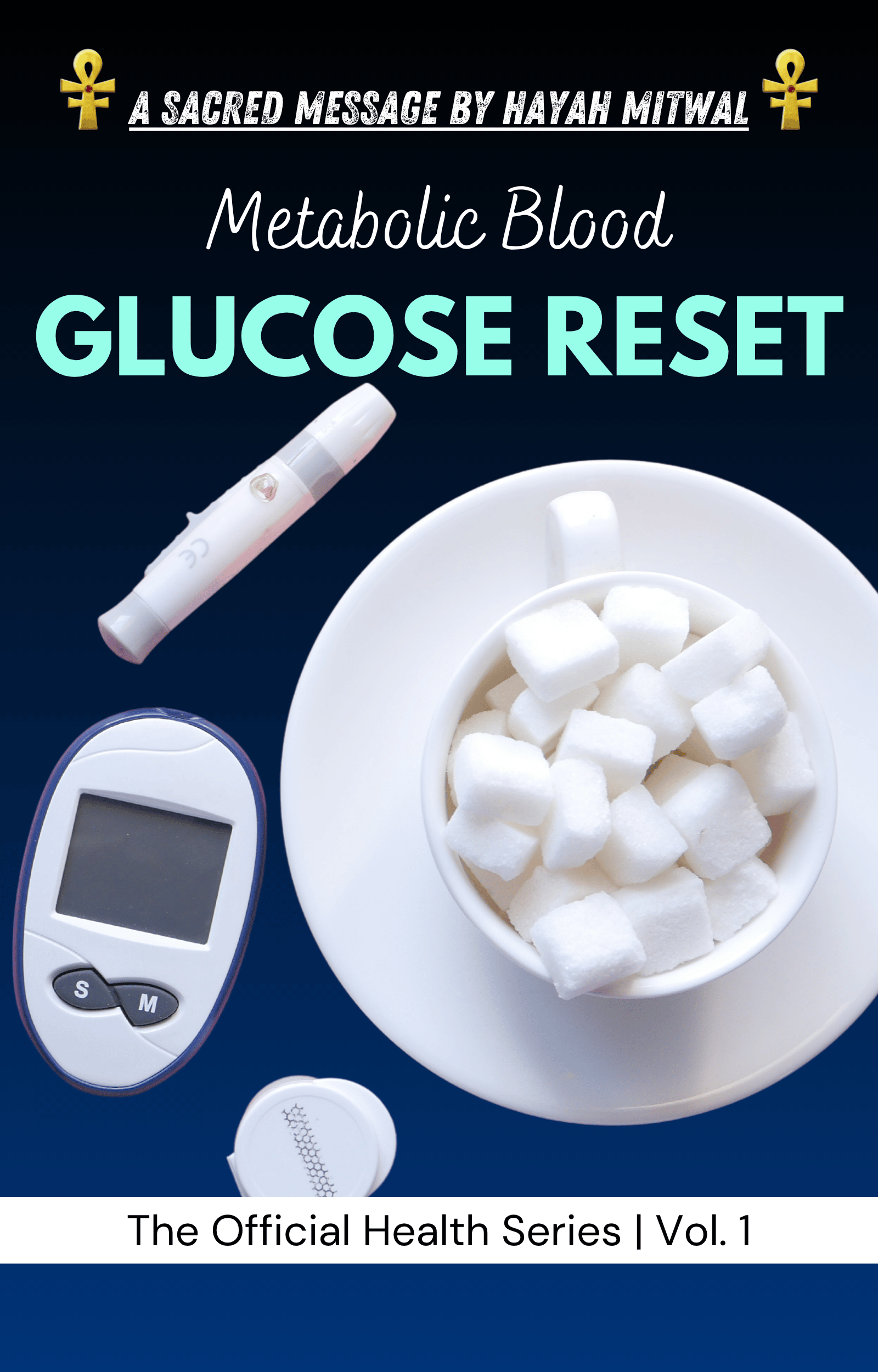 Cover of a health series book titled 'A Sacred Message by Hayah Mitwal: Metabolic Blood Glucose Reset' featuring a glucose monitor, a blood test device, a bowl of sugar cubes, and a digital device on a dark blue background.