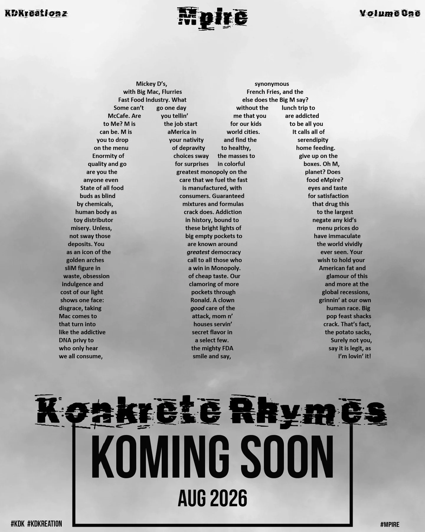 Mpire

Konkrete Rhymes Book
Volume One - Koming Soon

Availability Worldwide - August 2026

#mpire #bigmac 
#kdk #kdkreation 

@poetsandwriters @poets @poetrypgh @poetryrise @poem @wordporm @worldpoetrycollective

#trending #viral #instagram #explore