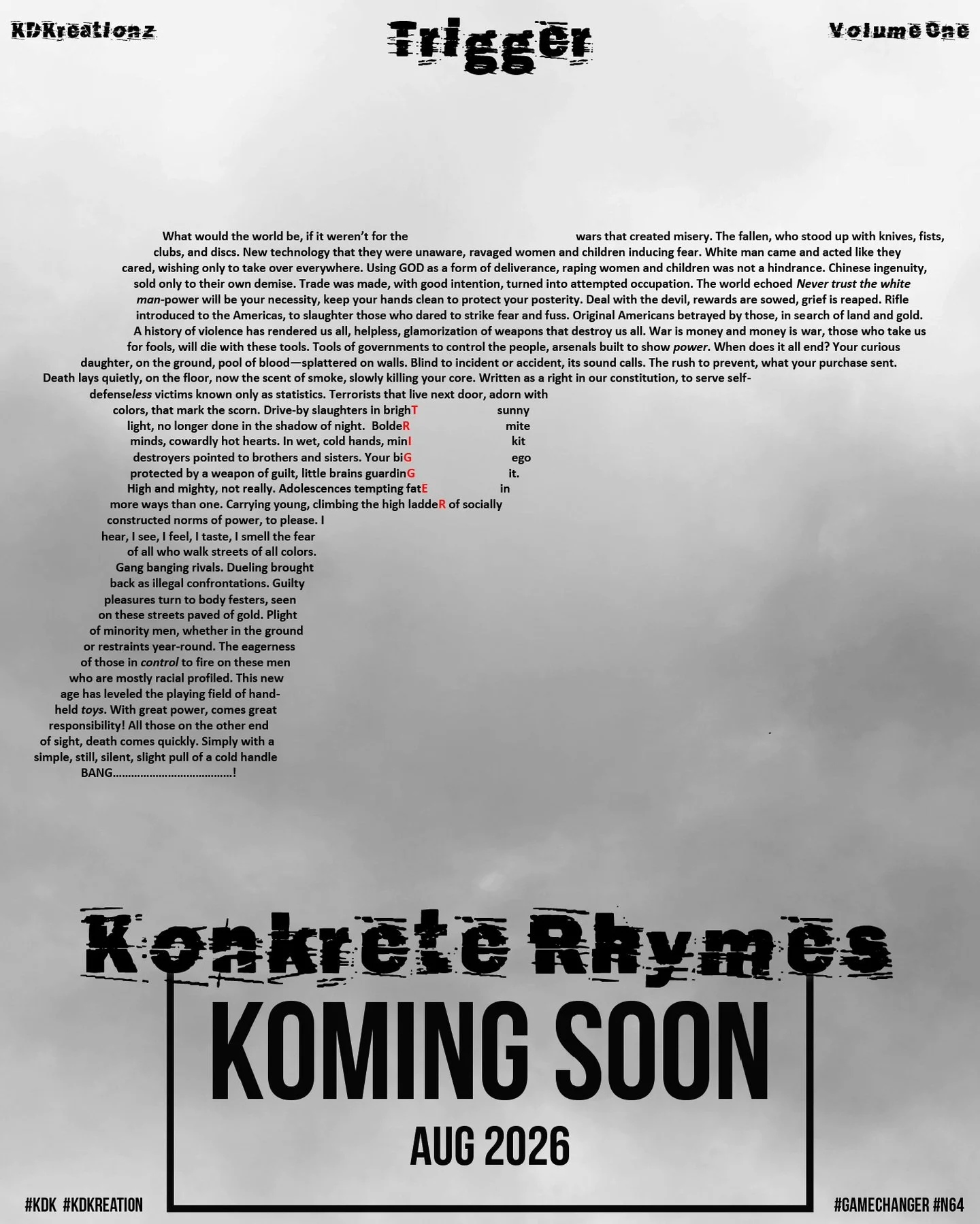 Trigger

Konkrete Rhymes Book 
Volume One - Koming Soon

Availability Worldwide - August 2026

#triggered #trigger #gta6 
#kdk #kdkreation&nbsp;

@poetsandwriters @poets @poetrypgh @poetryrise @poem @wordporm @worldpoetrycollective

#trending #viral 