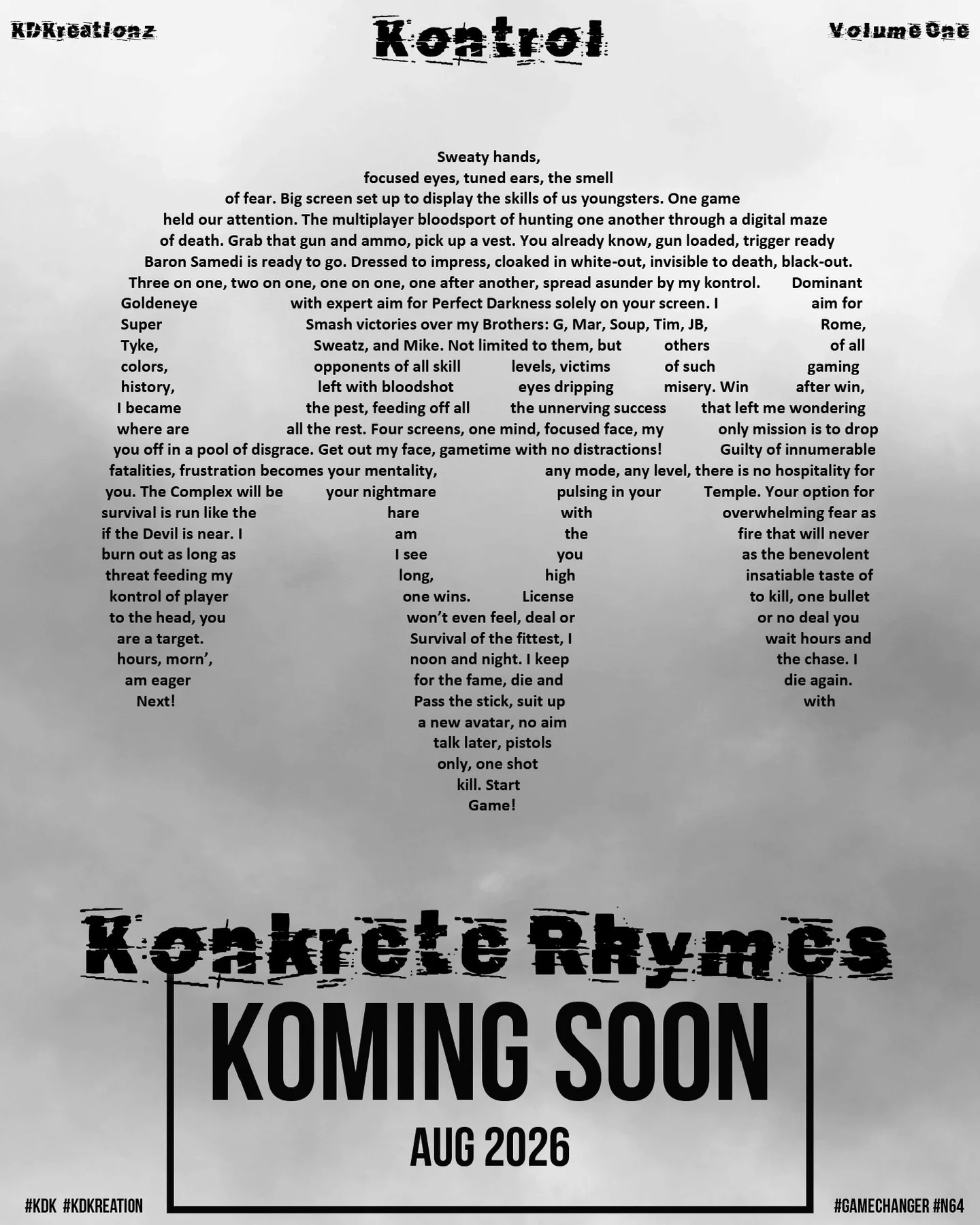 Kontrol

Konkrete Rhymes Book 
Volume One - Koming Soon

Availability Worldwide - August 2026

#gamechanger #n64 #n64controller #gta6 
#kdk #kdkreation&nbsp;

@poetsandwriters @poets @poetrypgh @poetryrise @poem @wordporm @worldpoetrycollective

#tre
