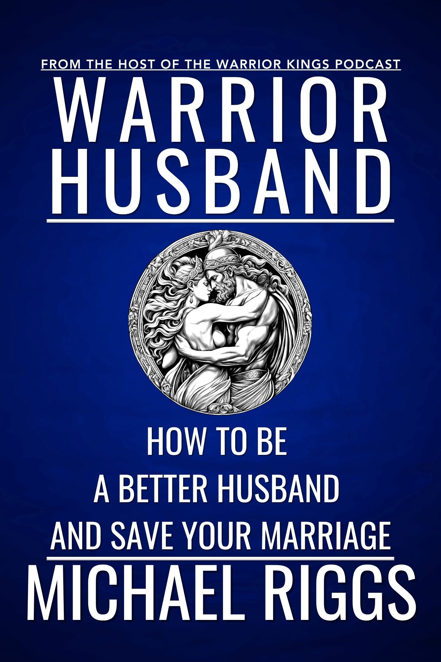 Book cover for 'Warrior Husband: How to Be a Better Husband and Save Your Marriage' by Michael Riggs, featuring a black and white illustration of a man and woman embracing.