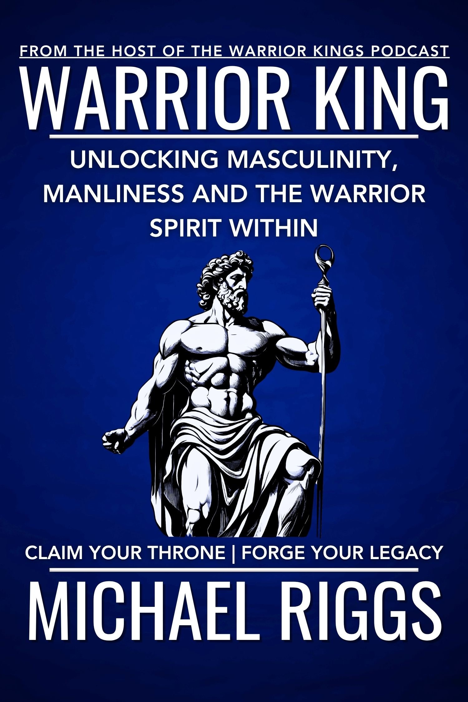 Book cover for 'Warrior King' by Michael Riggs, featuring a muscular, bearded ancient Greek warrior holding a spear, with text about unlocking masculinity and forging legacy.