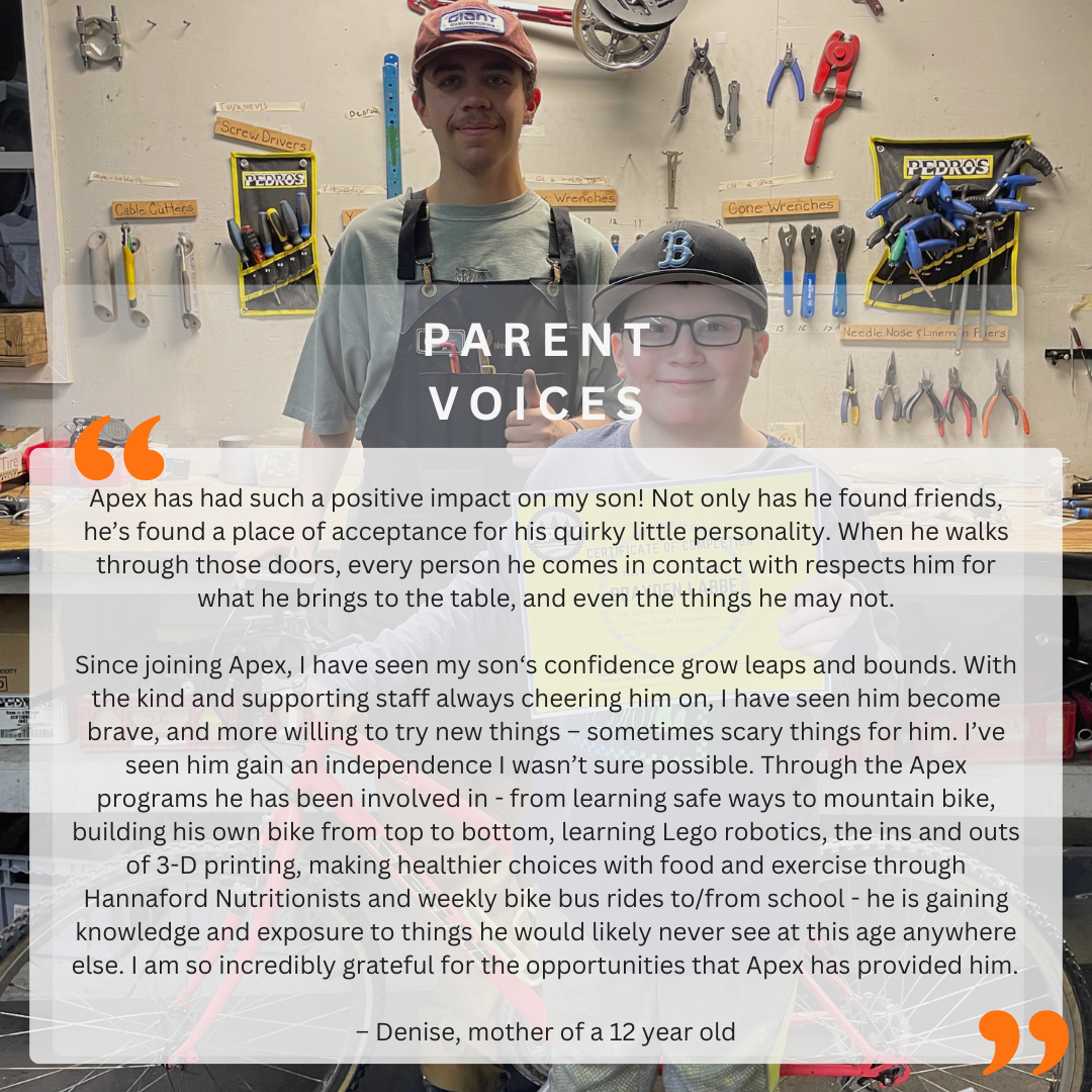 Parent Testimonial

Image of a young boy and staff member in front of a wall of tools with a bike they built together.

"Apex has had such a positive impact on my son! Not only has he found friends, he's found a place of acceptance for his quirky lit