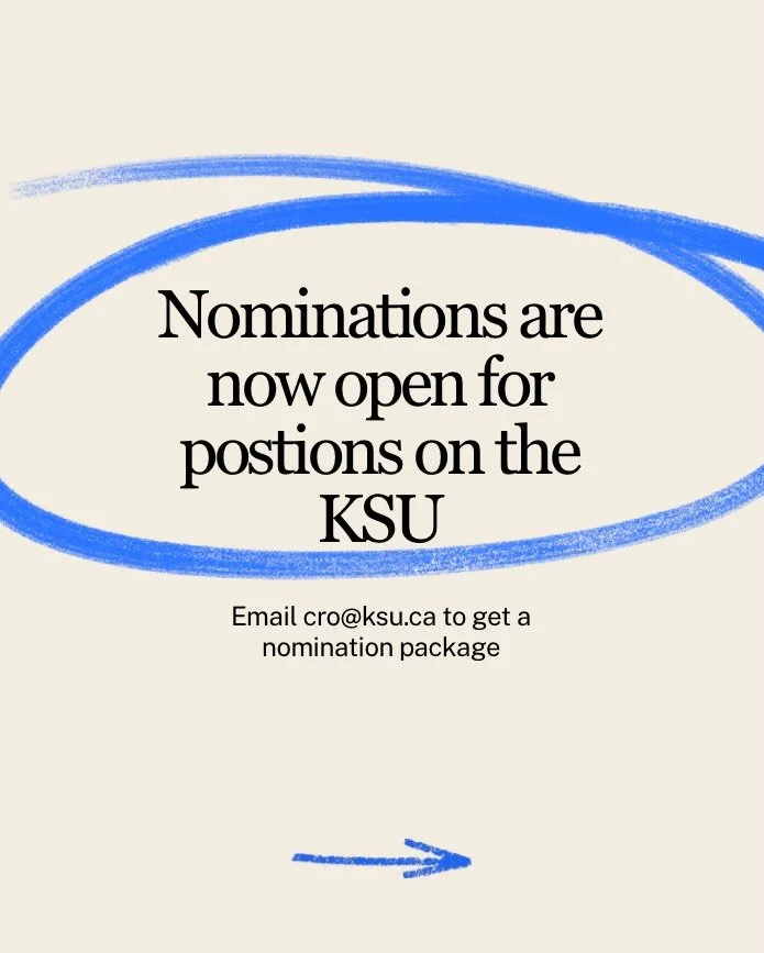 Nominations are now open for postions on the KSU!
Email cro@ksu.ca to get a nomination package

 Open Postions
&bull; President
&bull; Student Life Vice-President
&bull; Communications Vice-President
&bull; First Year Representative (must be in first