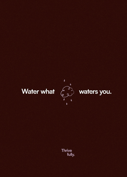 Texte en anglais avec une icône de nuage sous la pluie, disant "Water what waters you." et en bas, "Thrive fully." sur un fond rouge foncé.