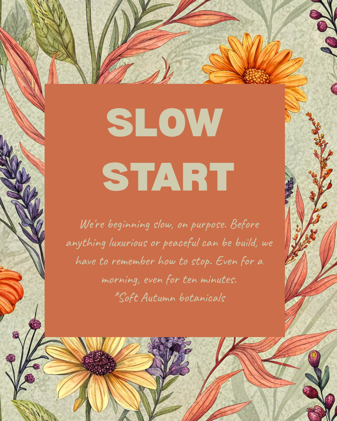 A floral background with orange, purple, and pink flowers and light green leaves, featuring a centered orange rectangle with the text 'SLOW START' in large, bold, beige letters, and a paragraph about beginning slow for peace and relaxation.