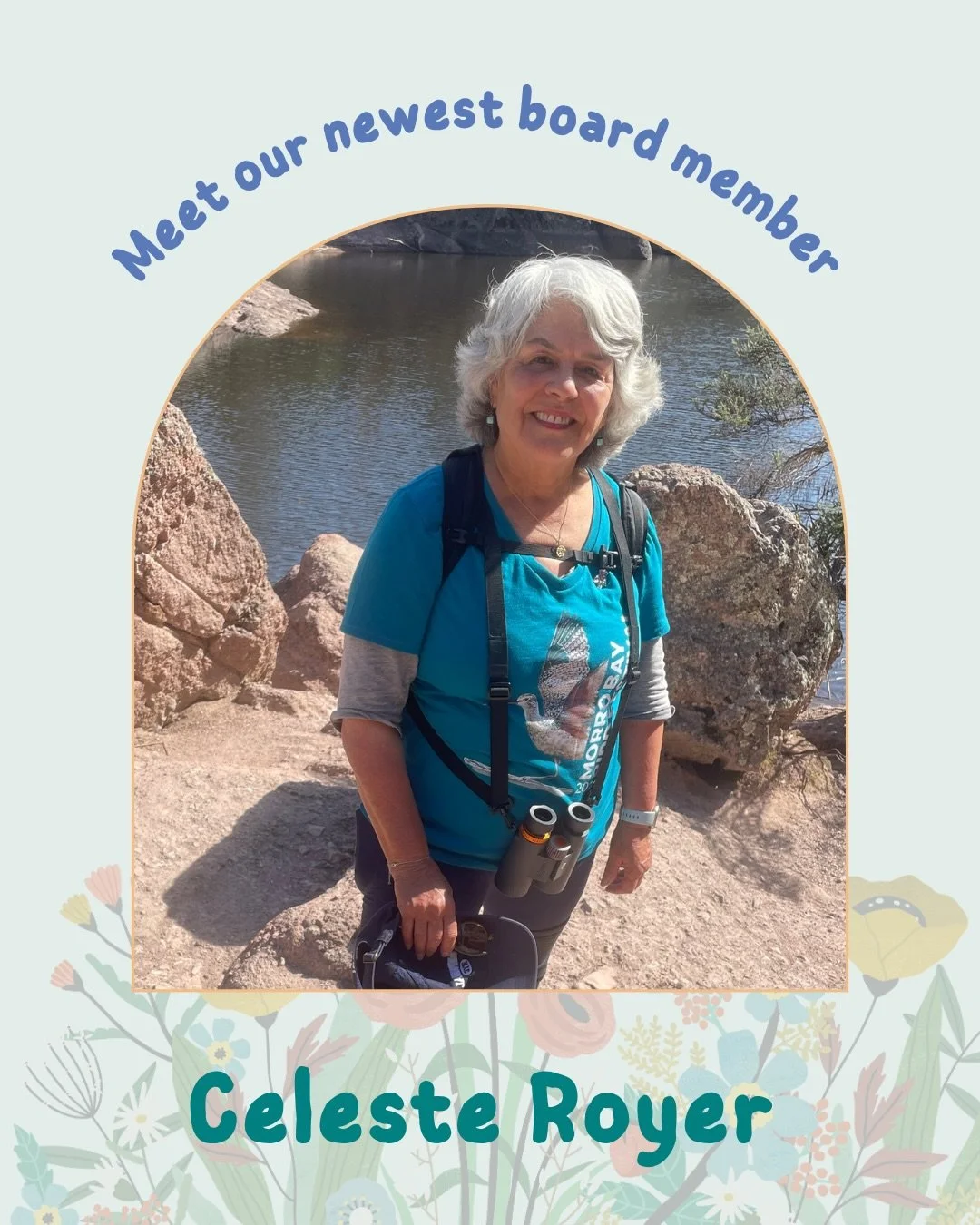 A warm welcome to our newest board members! We are SO lucky to have these two join us and share their valuable experience and knowledge. 

Celeste Royer: Celeste has 40 years of experience as an environmental and outdoor education educator and admini