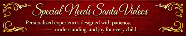 Special Needs Santa Videos.  Personalized experiences designed with patience, understanding, and joy for every child.