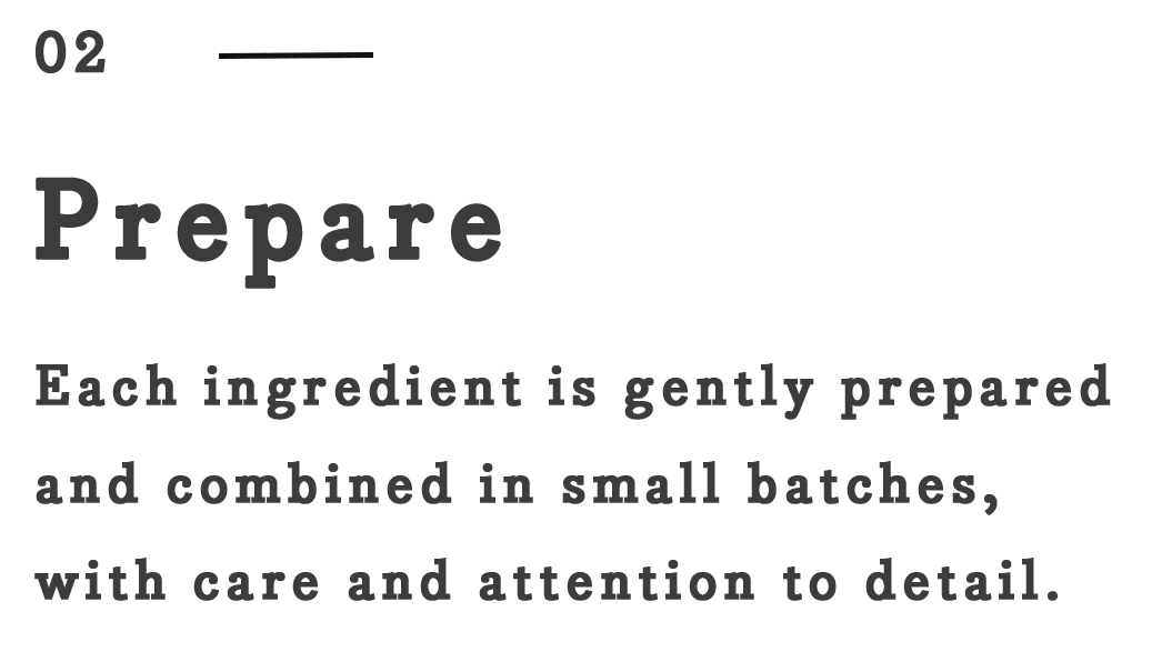 Text on black background emphasizing the word 'Prepare' and stating that each ingredient is gently prepared and combined in small batches with care and attention to detail.