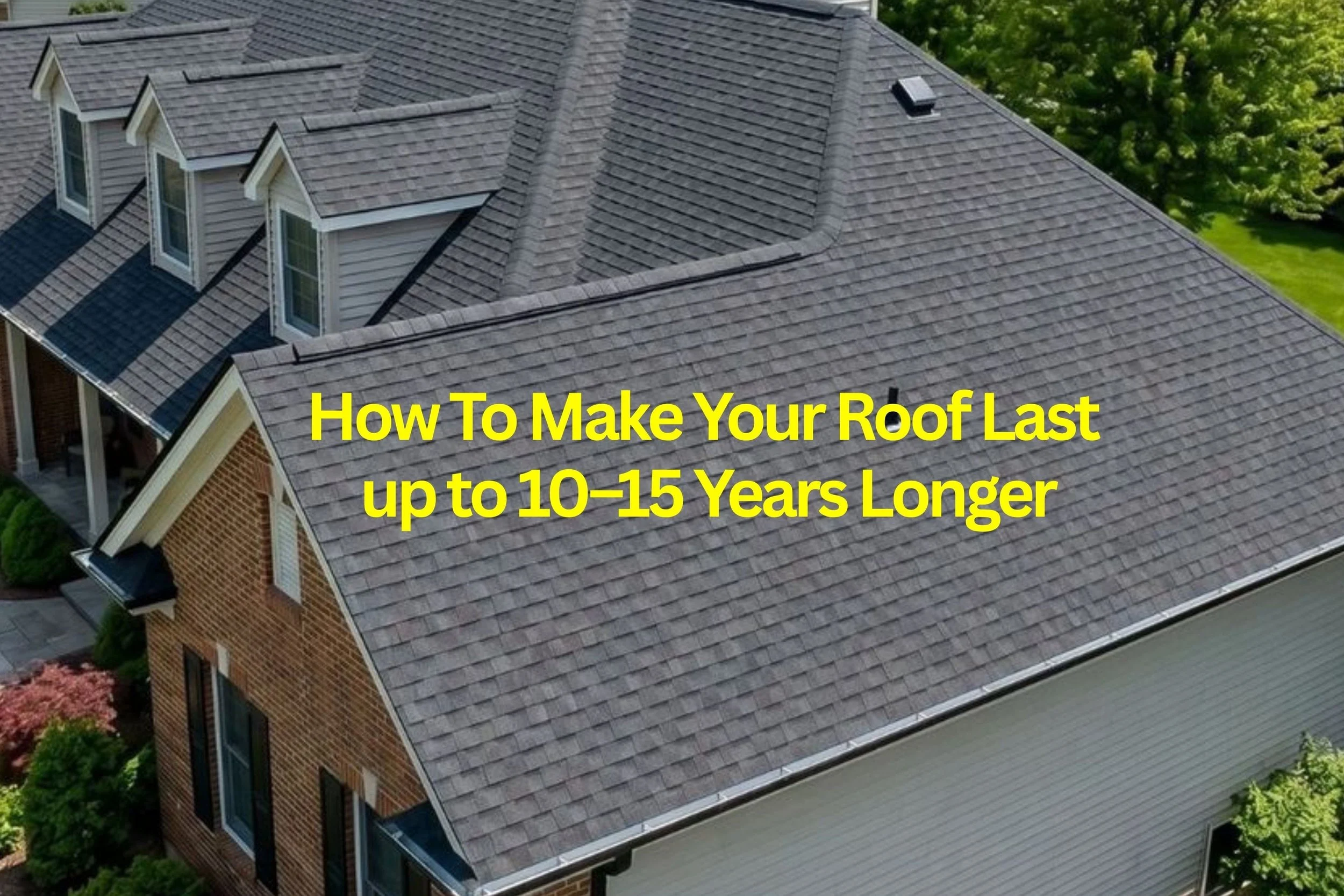 How To Make Your Roof Last up to 10–15 Years Longer 