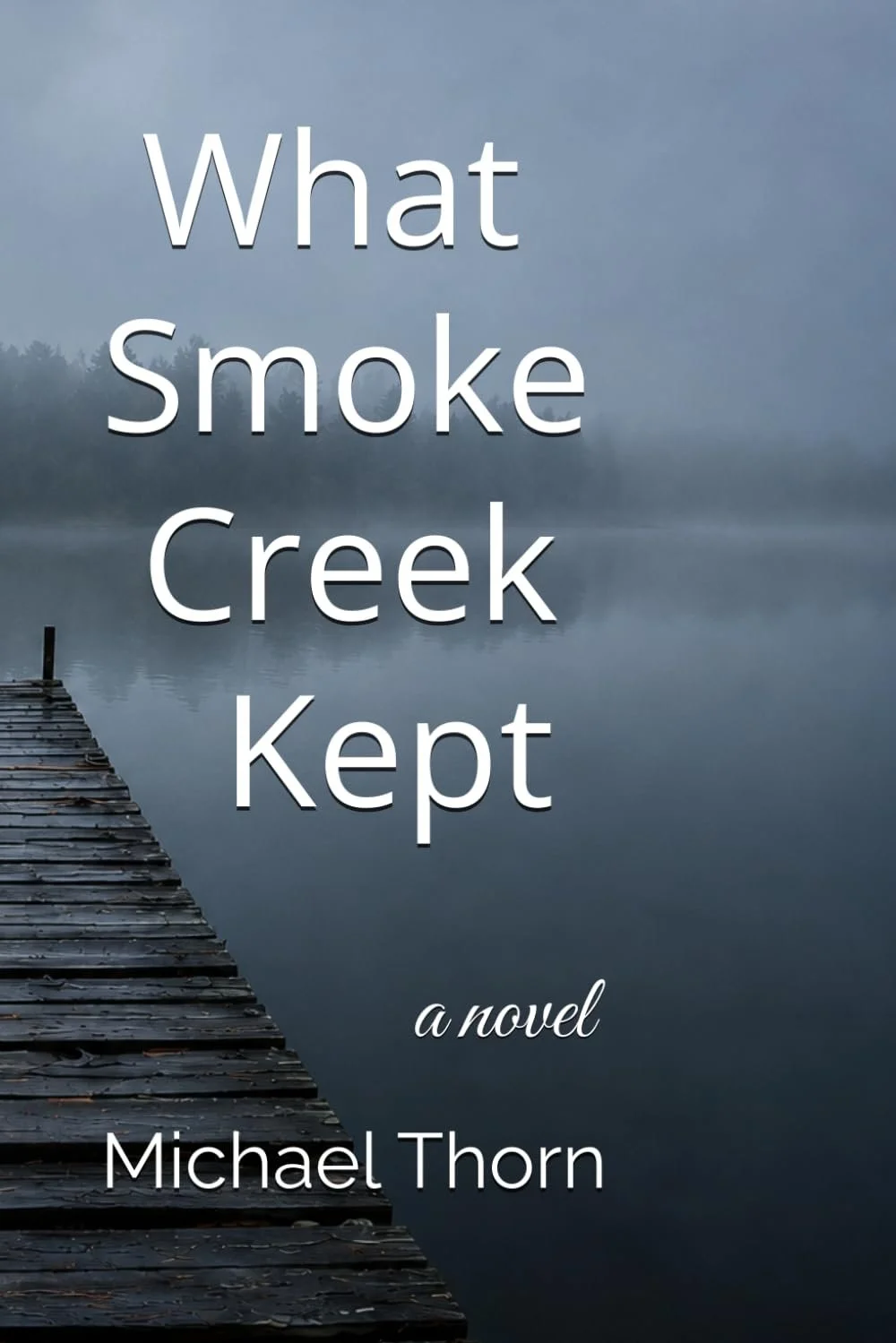 What Smoke Creek Kept, a novel by Michael Thorn