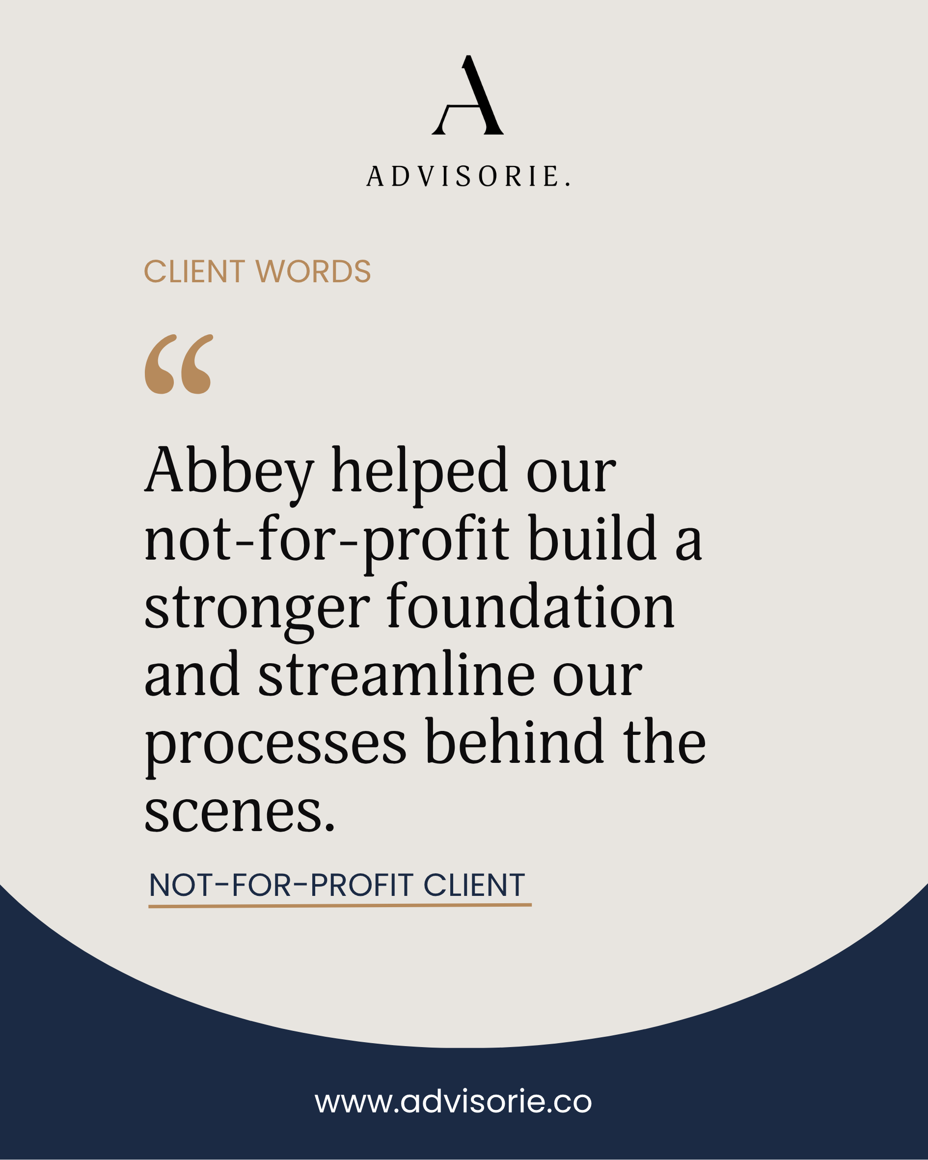 A professional logo with the letter 'A' and the word 'ADVISORIE.' underneath. The background is light gray with text in black and tan. There is a section that says 'CLIENT WORDS' and a quote beginning with 'Abbey helped our not-for-profit build a stronger foundation...' The lower part of the image has a dark navy blue background with the website URL www.advisorie.co.