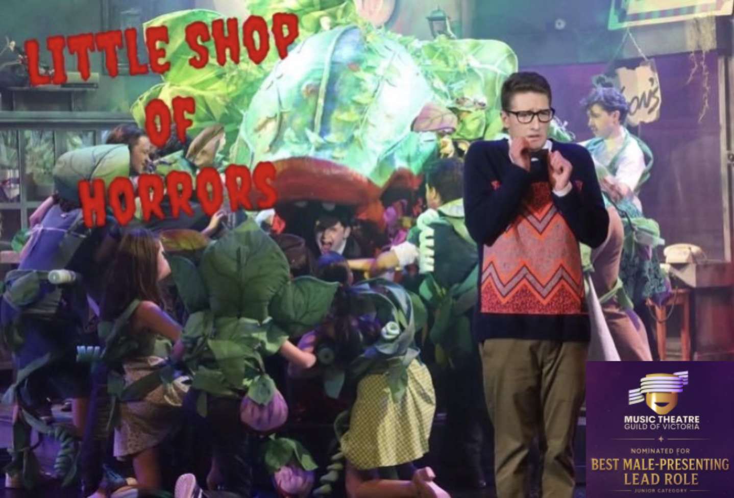 Little Shop Of Horrors 2023
by Howard Ashman and Frank Oz
Directed by Brittany Crane
ROLE: Seymour 
NOMINATED FOR "BEST MALE-PRESENTING LEAD ROLE" - Music Theatre Guild of Victoria Junior 