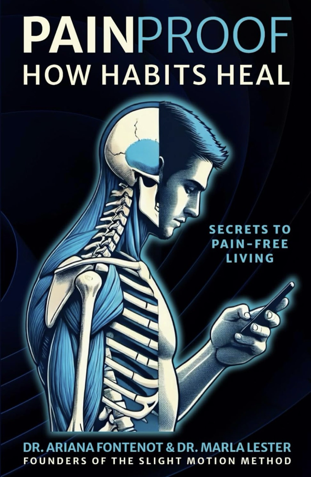 Book cover titled "Pain Proof: How Habits Heal - Secrets to Pain-Free Living" by Dr. Ariana Fontenot and Dr. Marla Lester. The cover features an illustration of a woman with half of her head showing a skull and brain and the other half showing her face, with a muscular and skeletal depiction on the left side and her holding a smartphone on the right side.