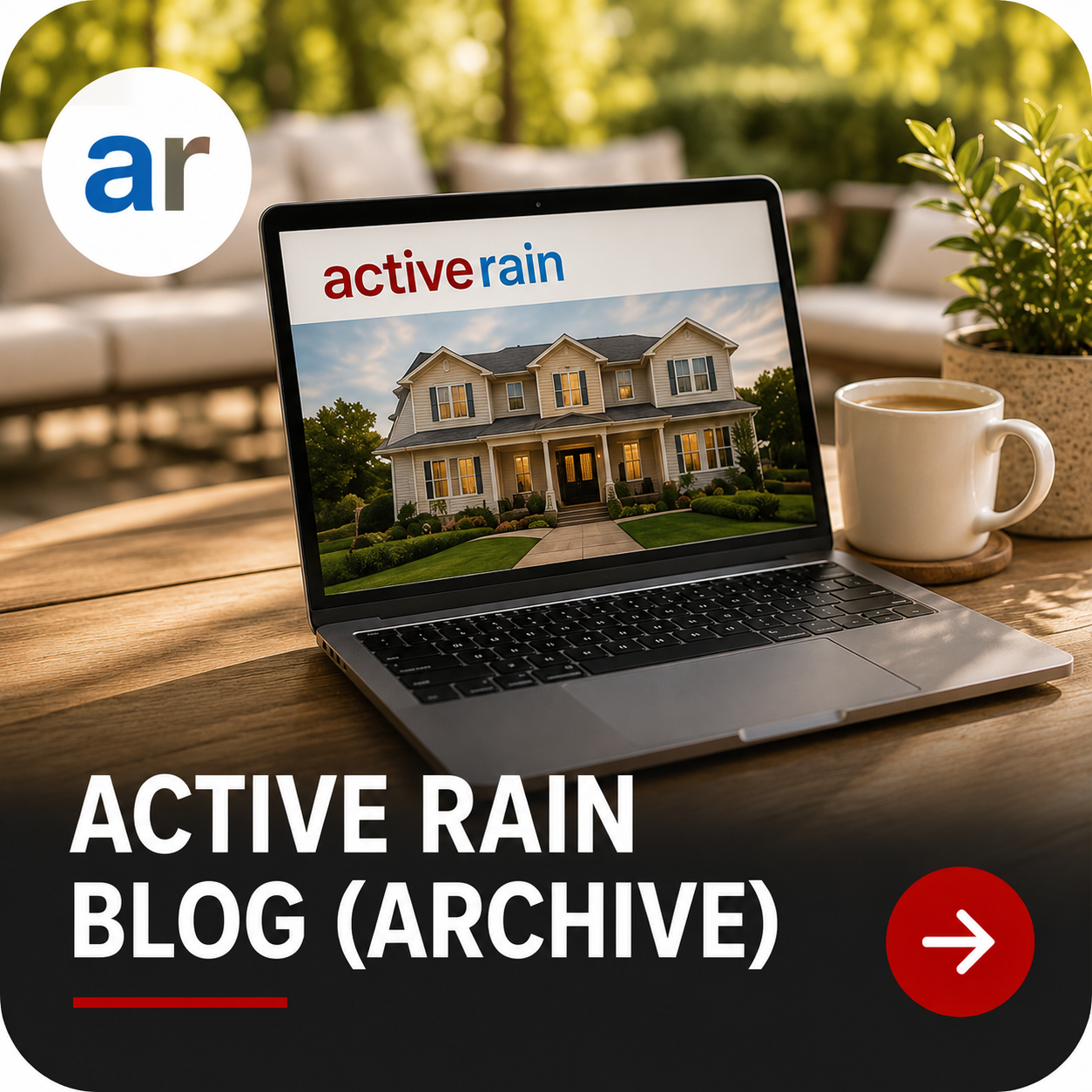 A laptop on a wooden outdoor table displaying a large house with a front yard. Next to the laptop is a white coffee mug and a potted plant. The background shows a blurred outdoor seating area with green trees and sunlight. The overlay text reads 'Active Rain Blog (Archive)' with a red arrow button.