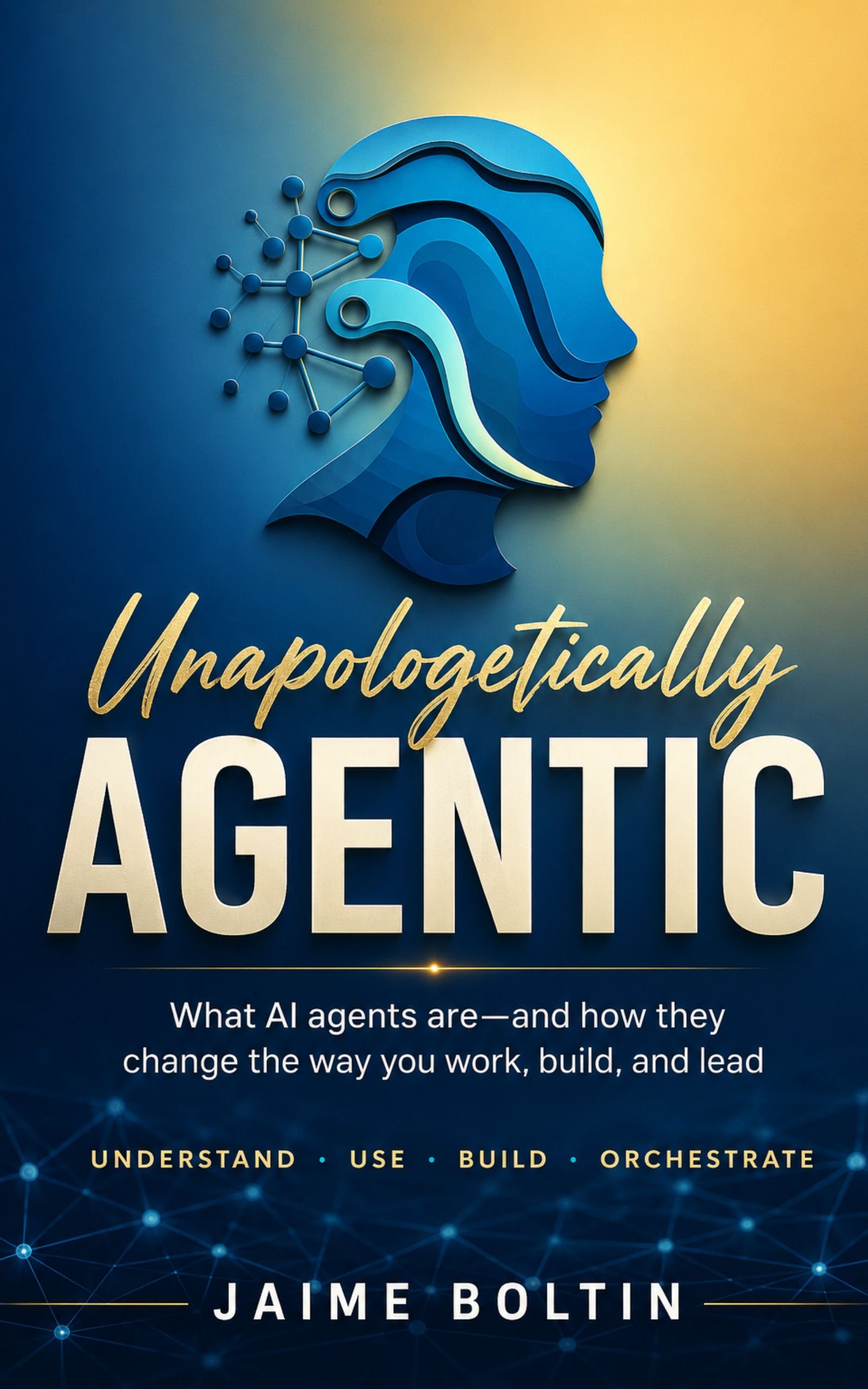 Book cover titled 'Unapolitically AI GENTIC' by Jaime Boltin. Subtext: 'What AI agents are—and how they change the way you work, build, and lead'. The background has a dark blue abstract digital network pattern, and there is a stylized blue human profile with connected node graphics.