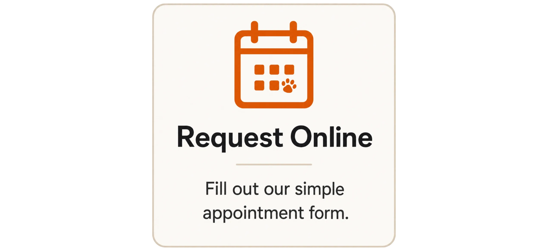 An online appointment request sign with an orange calendar icon and paw print, and text that says 'Request Online. Fill out our simple appointment form.'