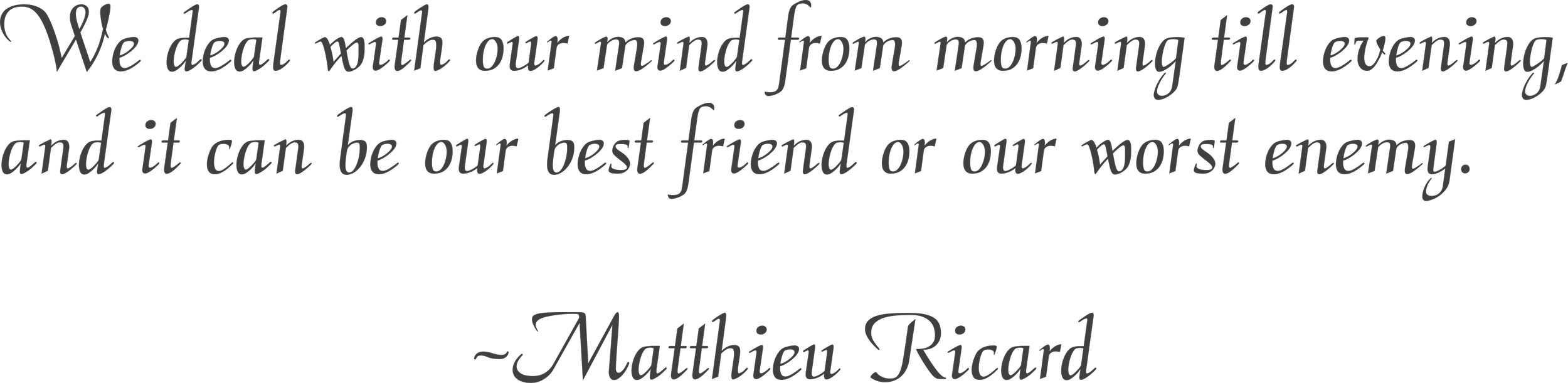 A quote on a black background that says, 'We deal with our mind from morning till evening, and it can be our best friend or our worst enemy' by Matthieu Ricard.