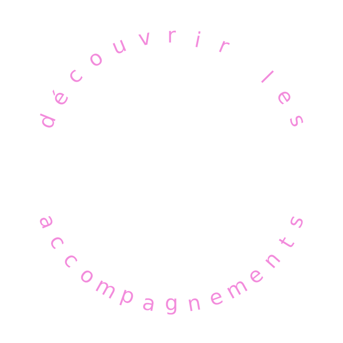 Un cercle avec la phrase en français : "découvrir les accompagnements" en lettres roses autour d'un bouton à cliquer