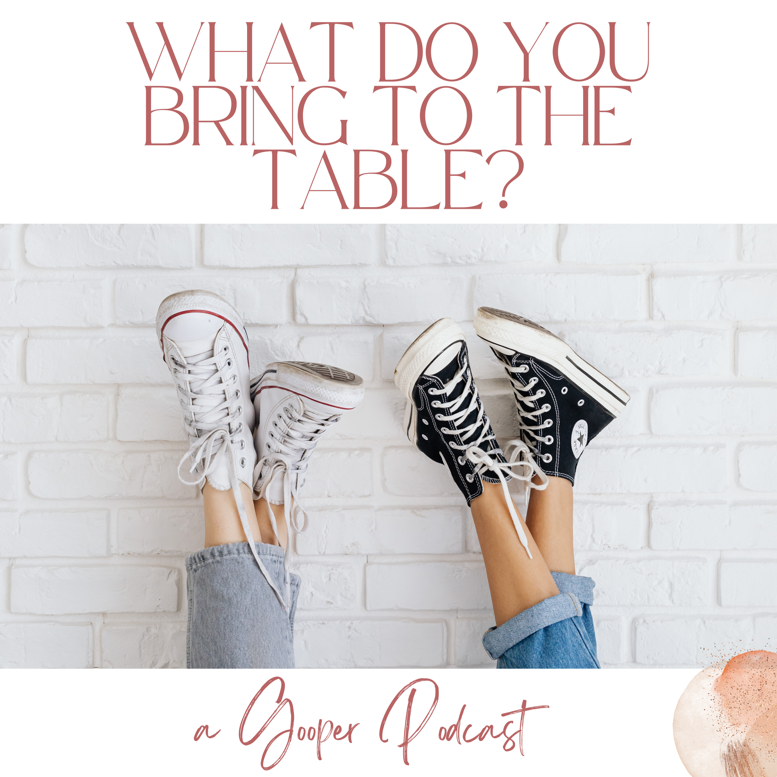 Text on a white background reads, 'What do you bring to the table?'. Below, there are pairs of sneakers and jeans, some worn and some new, against a white brick wall, with the ending phrase 'a Goolper of podcast' in cursive.
