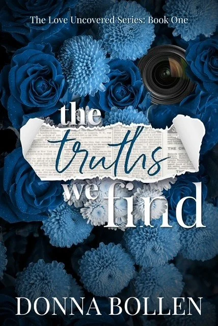 The Truths We Find by Donna Bollen Book Cover, Book 1 of The Love Uncovered Series, blue flowers wrapped around a camera lens, a torn section reveals a newspaper article beneath the word "truths."