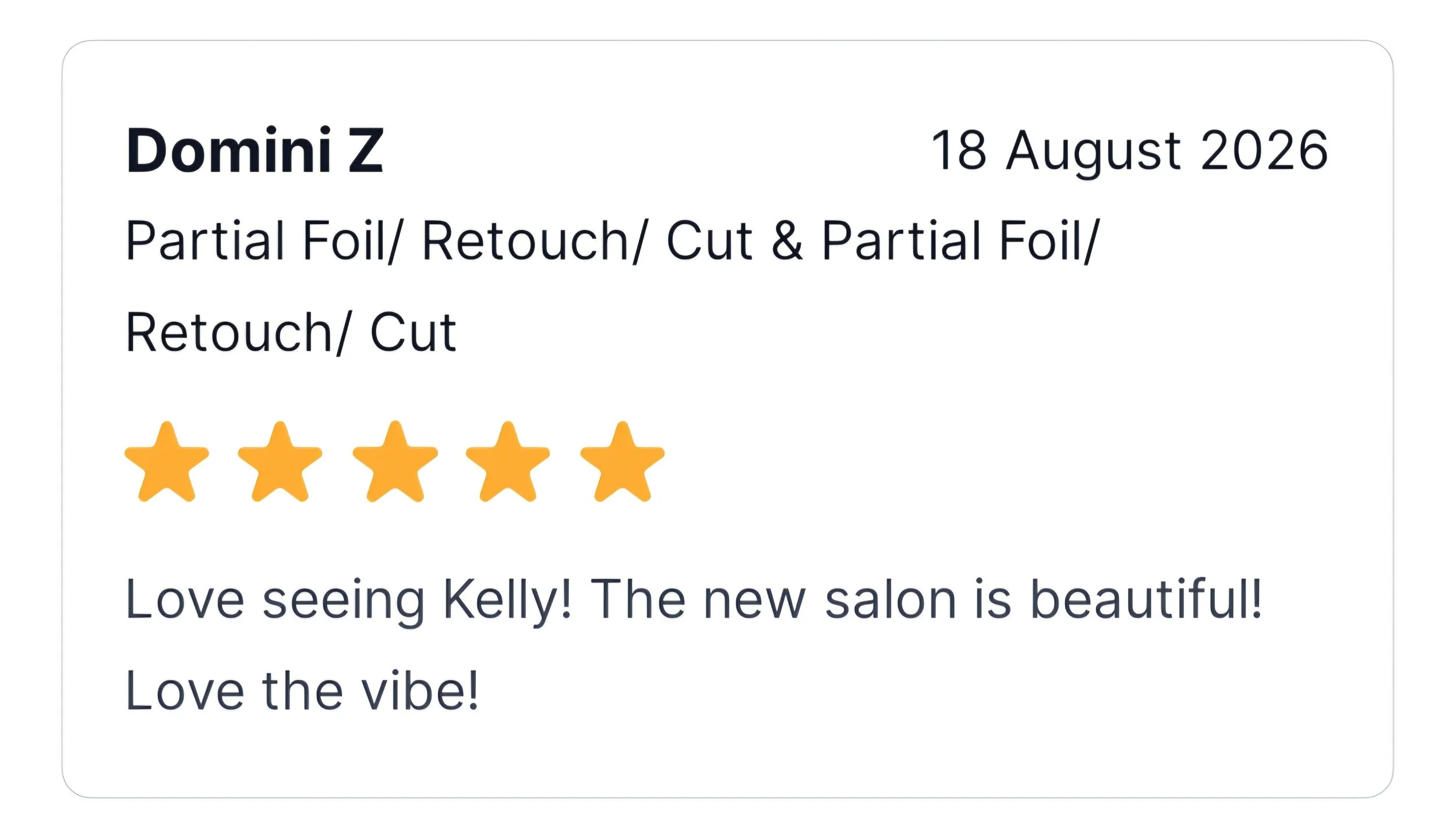 Review with the name Domini Z, dated August 18, 2026, rating five stars for partial foil, retouch, and cut. The review expresses happiness with Kelly and the new salon, mentioning it is beautiful and enjoyable.