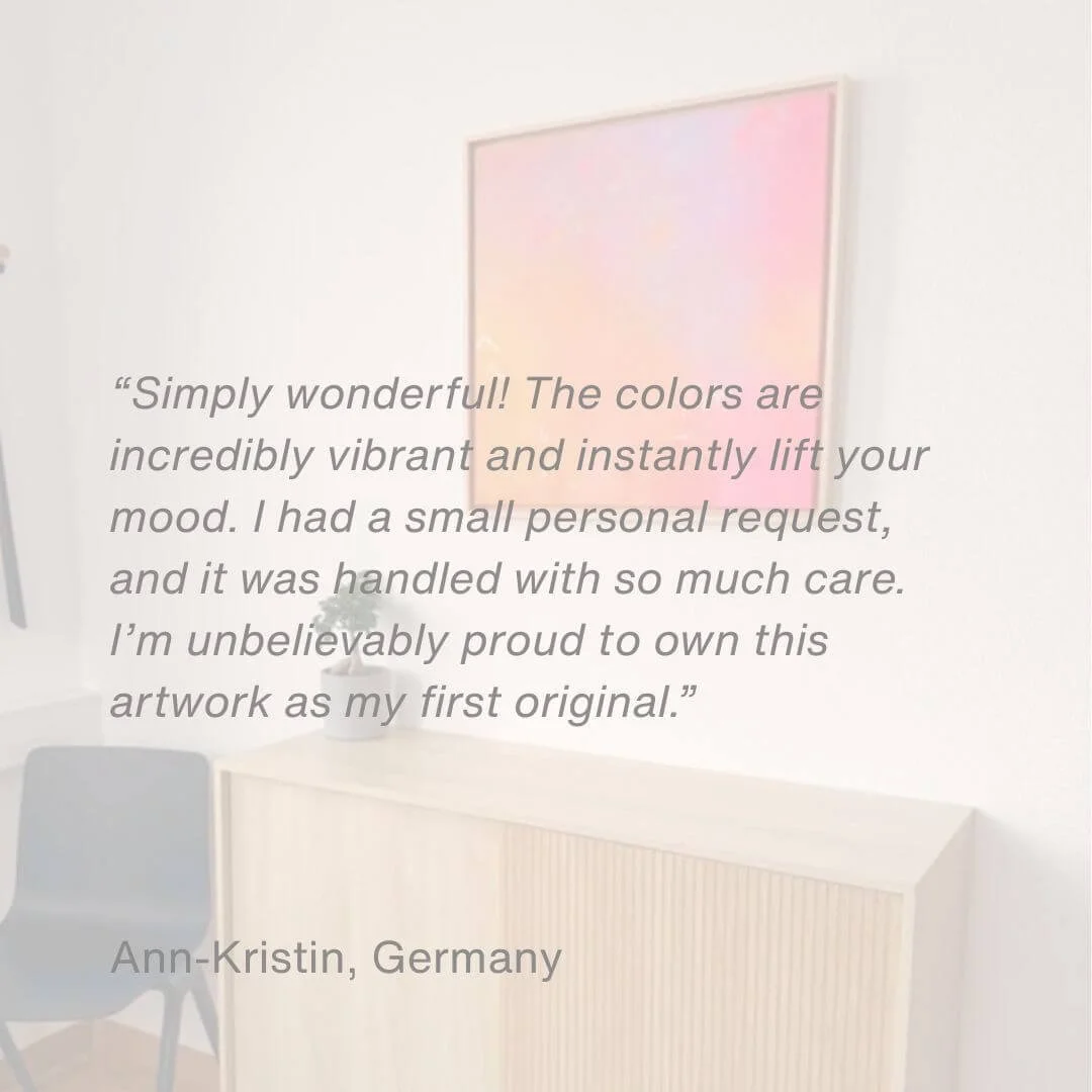 positive customer feedback: "Simply wonderful! The colors are incredibly vibrant and instantly lift your mood. I had a small personal request, and it was handled with so much care. I'm unbelievably proud to own this
artwork as my first original." The