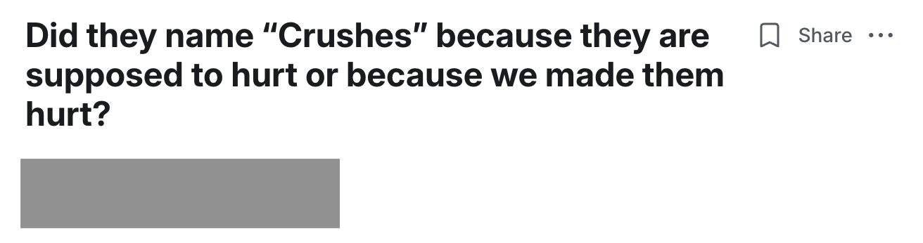 A gray rectangular block covering the image content, located beneath text that questions if 'crushes' are named so because they hurt or because they were hurt.