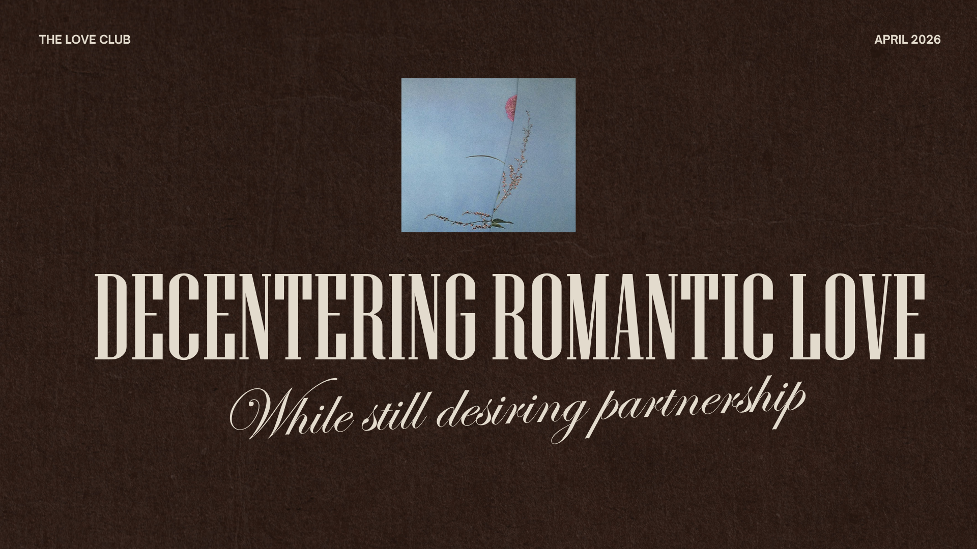 Magazine cover titled "Decentering Romantic Love: While Still Desiring Partnership", with the publication date April 2026, and a small cover image of a dried plant against the sky.