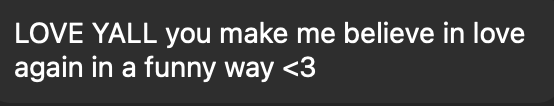 Text message saying 'LOVE YALL you make me believe in love again in a funny way <3'